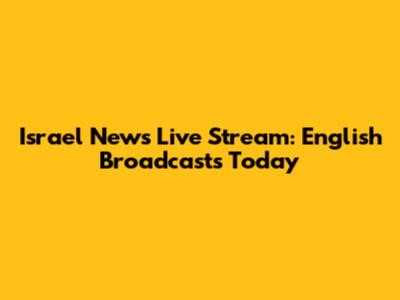 Israel News Live Stream: English Broadcasts Today