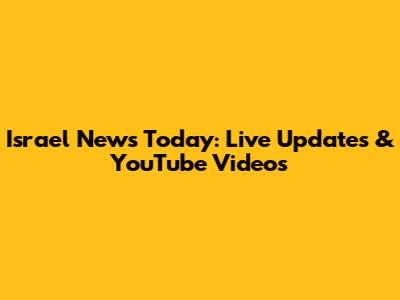 Israel News Today: Live Updates & YouTube Videos
