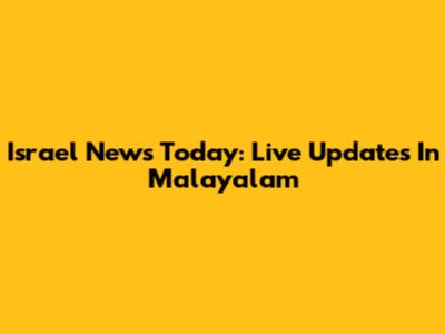 Israel News Today: Live Updates In Malayalam