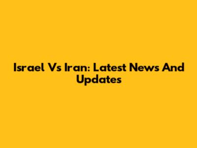 Israel Vs Iran: Latest News And Updates