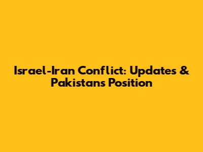 Israel-Iran Conflict: Updates & Pakistan's Position