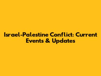 Israel-Palestine Conflict: Current Events & Updates