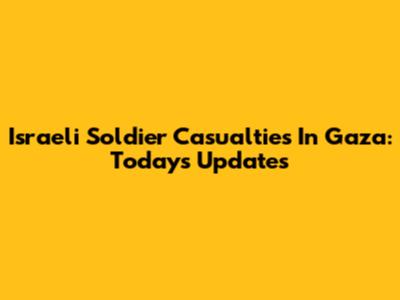 Israeli Soldier Casualties In Gaza: Today's Updates