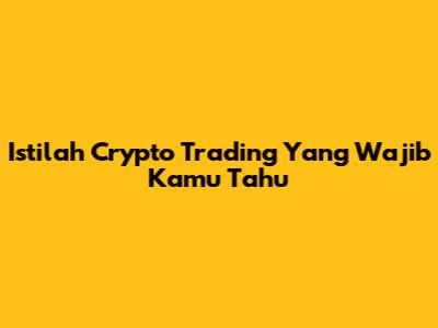 Istilah Crypto Trading Yang Wajib Kamu Tahu