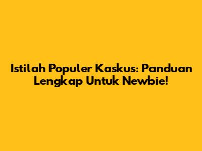 Istilah Populer Kaskus: Panduan Lengkap Untuk Newbie!
