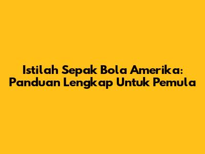 Istilah Sepak Bola Amerika: Panduan Lengkap Untuk Pemula