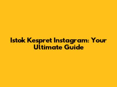 Istok Kespret Instagram: Your Ultimate Guide