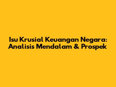 Isu Krusial Keuangan Negara: Analisis Mendalam & Prospek