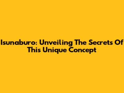 Isunaburo: Unveiling The Secrets Of This Unique Concept