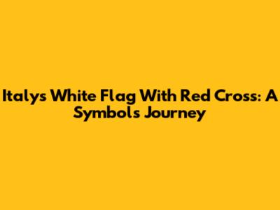 Italy's White Flag With Red Cross: A Symbol's Journey