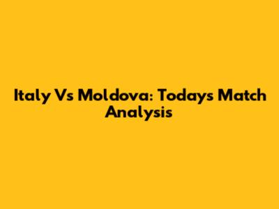 Italy Vs Moldova: Today's Match Analysis
