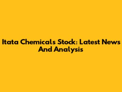 Itata Chemicals Stock: Latest News And Analysis