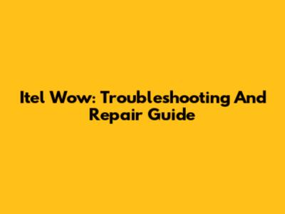 Itel Wow: Troubleshooting And Repair Guide