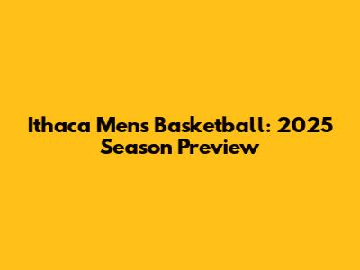 Ithaca Men's Basketball: 2025 Season Preview