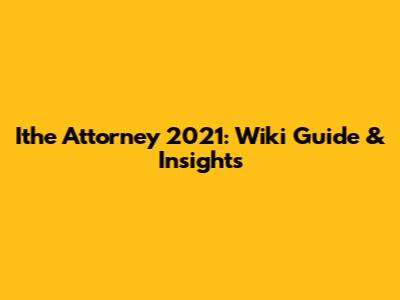 Ithe Attorney 2021: Wiki Guide & Insights