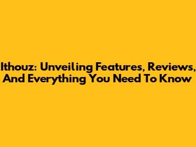 Ithouz: Unveiling Features, Reviews, And Everything You Need To Know