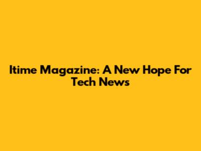 Itime Magazine: A New Hope For Tech News