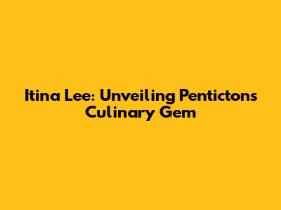 Itina Lee: Unveiling Penticton's Culinary Gem