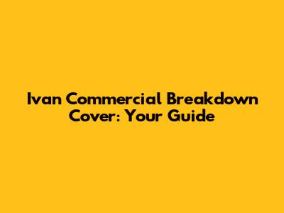 Ivan Commercial Breakdown Cover: Your Guide