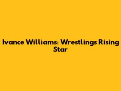 Ivance Williams: Wrestling's Rising Star