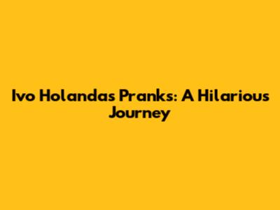 Ivo Holanda's Pranks: A Hilarious Journey
