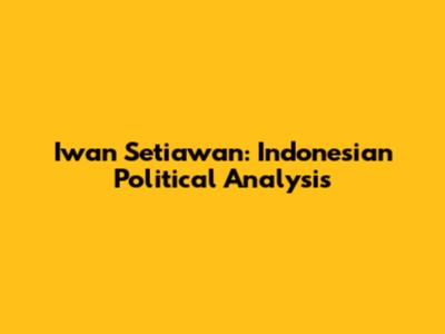 Iwan Setiawan: Indonesian Political Analysis