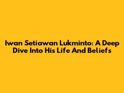 Iwan Setiawan Lukminto: A Deep Dive Into His Life And Beliefs