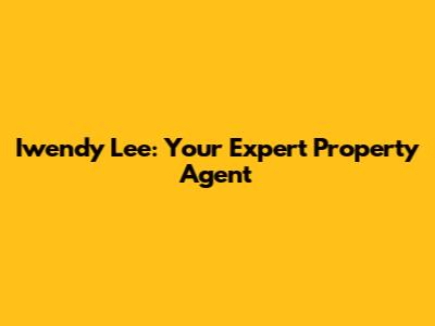 Iwendy Lee: Your Expert Property Agent
