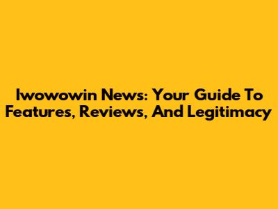 Iwowowin News: Your Guide To Features, Reviews, And Legitimacy