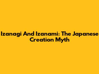 Izanagi And Izanami: The Japanese Creation Myth