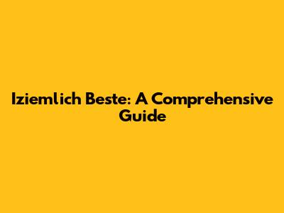 Iziemlich Beste: A Comprehensive Guide
