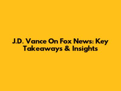J.D. Vance On Fox News: Key Takeaways & Insights
