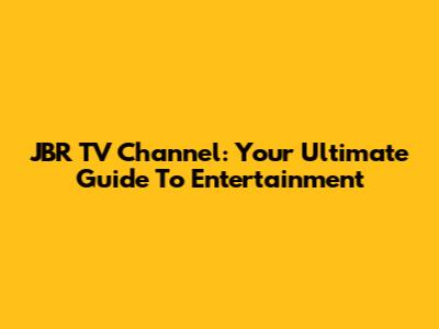 JBR TV Channel: Your Ultimate Guide To Entertainment