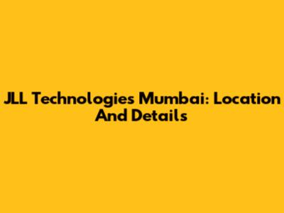 JLL Technologies Mumbai: Location And Details