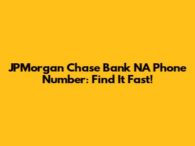JPMorgan Chase Bank NA Phone Number: Find It Fast!
