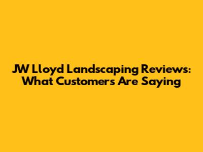 JW Lloyd Landscaping Reviews: What Customers Are Saying