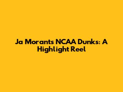 Ja Morant's NCAA Dunks: A Highlight Reel