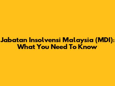 Jabatan Insolvensi Malaysia (MDI): What You Need To Know