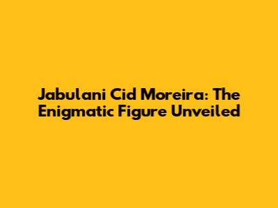 Jabulani Cid Moreira: The Enigmatic Figure Unveiled