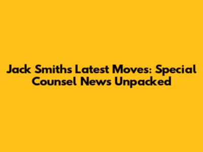 Jack Smith's Latest Moves: Special Counsel News Unpacked
