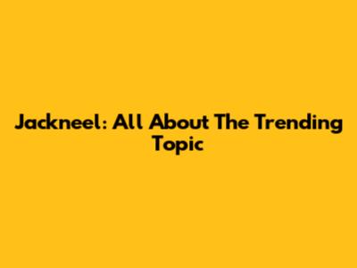 Jackneel: All About The Trending Topic