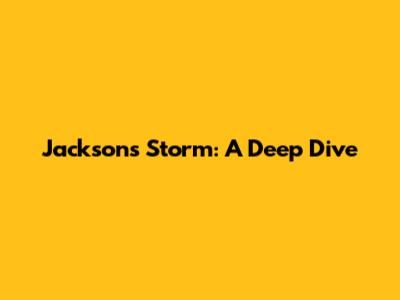 Jackson's Storm: A Deep Dive