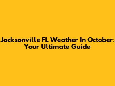 Jacksonville FL Weather In October: Your Ultimate Guide