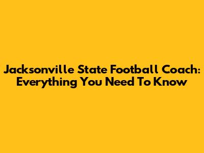 Jacksonville State Football Coach: Everything You Need To Know