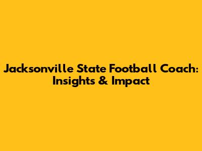 Jacksonville State Football Coach: Insights & Impact