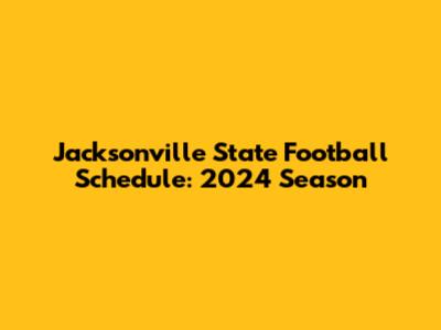 Jacksonville State Football Schedule: 2024 Season