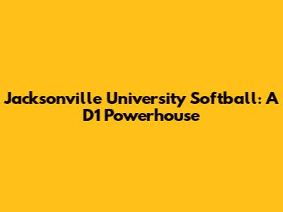 Jacksonville University Softball: A D1 Powerhouse