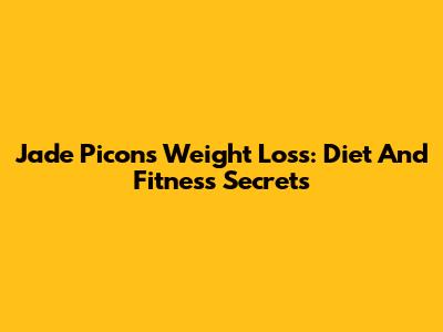 Jade Picon's Weight Loss: Diet And Fitness Secrets