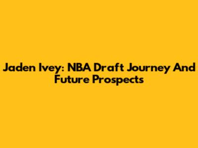 Jaden Ivey: NBA Draft Journey And Future Prospects