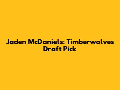 Jaden McDaniels: Timberwolves' Draft Pick